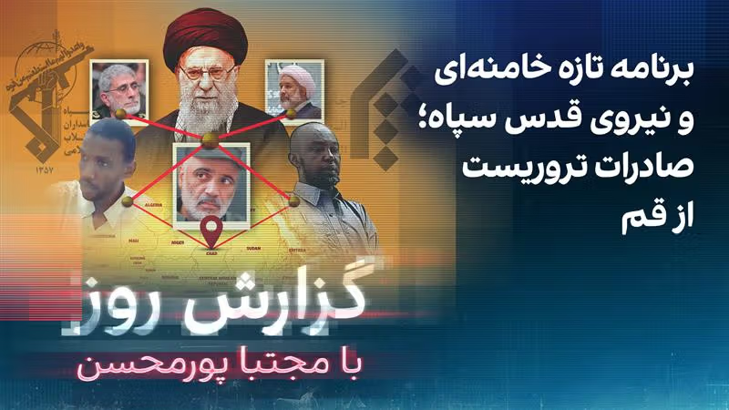 گزارش روز با مجتبا پورمحسن: برنامه تازه خامنه‌ای و نیروی قدس سپاه‌؛ صادرات تروریست از قم